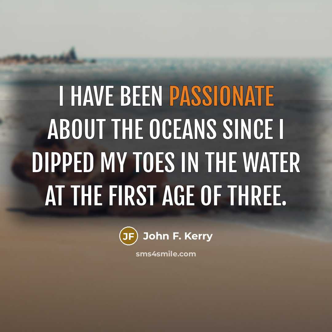“I have been passionate about the oceans since I dipped…” quote by John F. Kerry