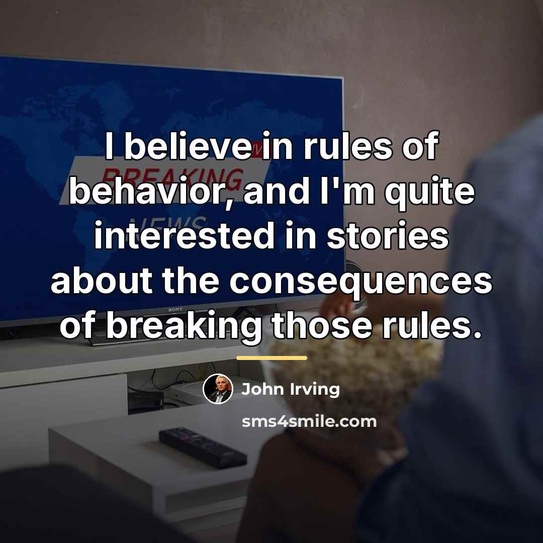 “I believe in rules of behavior, and I'm quite interested…” quote by John Irving