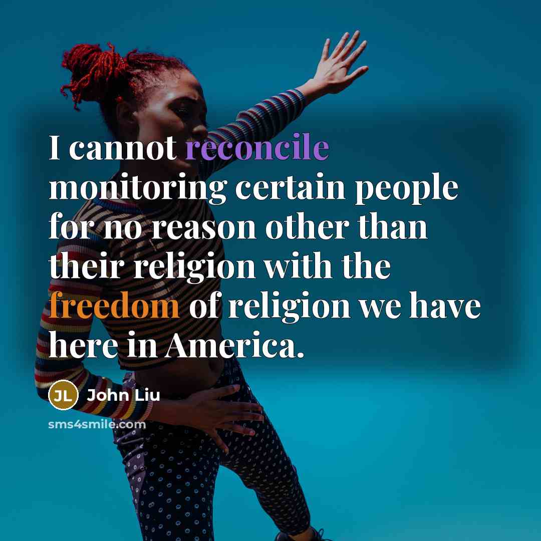 “I cannot reconcile monitoring certain people for no reason other…” quote by John Liu
