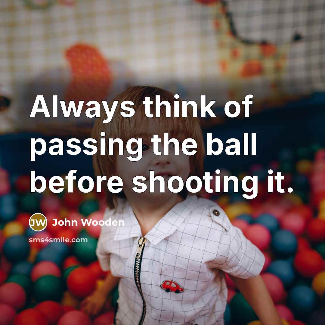 “Always think of passing the ball before shooting it.…” quote by John Wooden