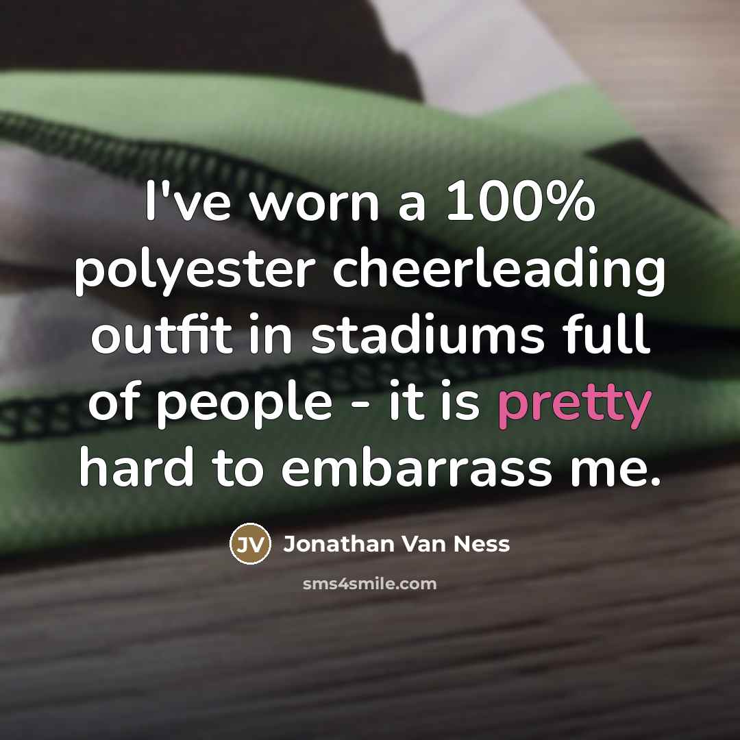 “I've worn a 100% polyester cheerleading outfit in stadiums full…” quote by Jonathan Van Ness