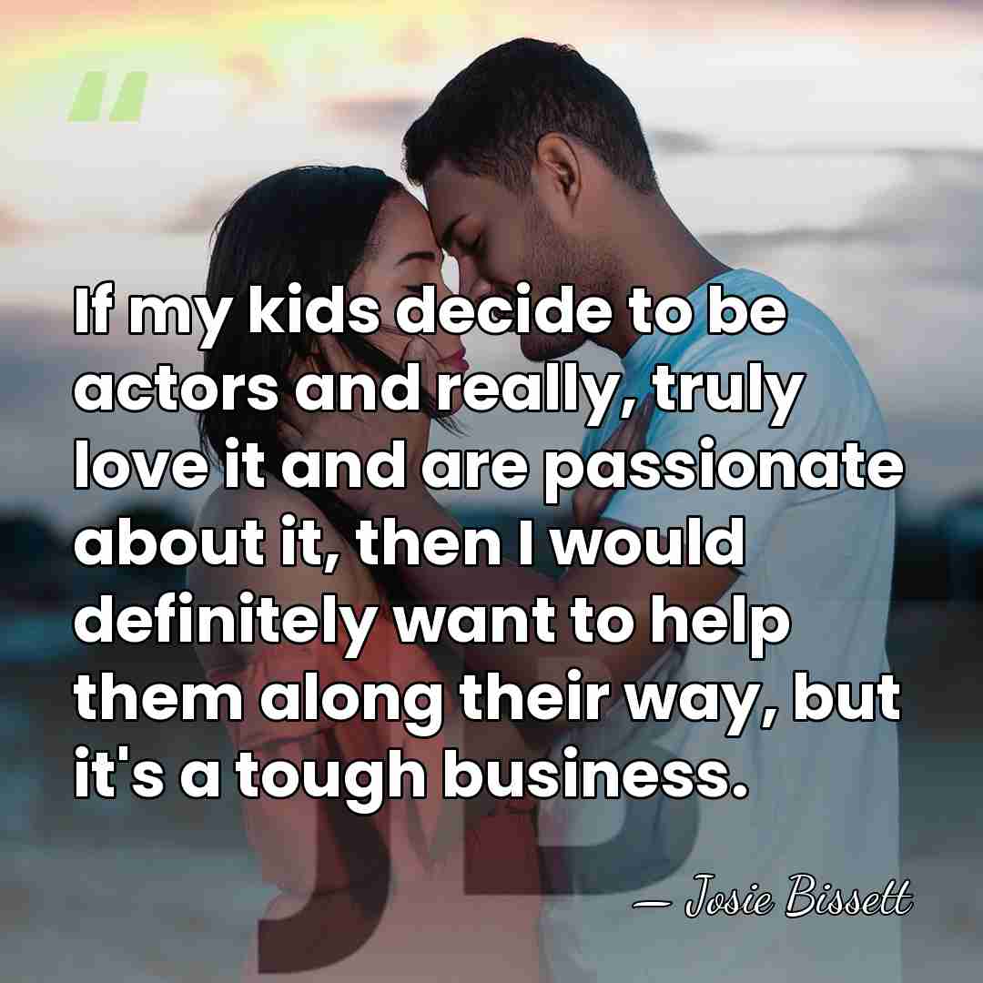 If my kids decide to be actors and really, truly love it&hellip; - Josie Bissett