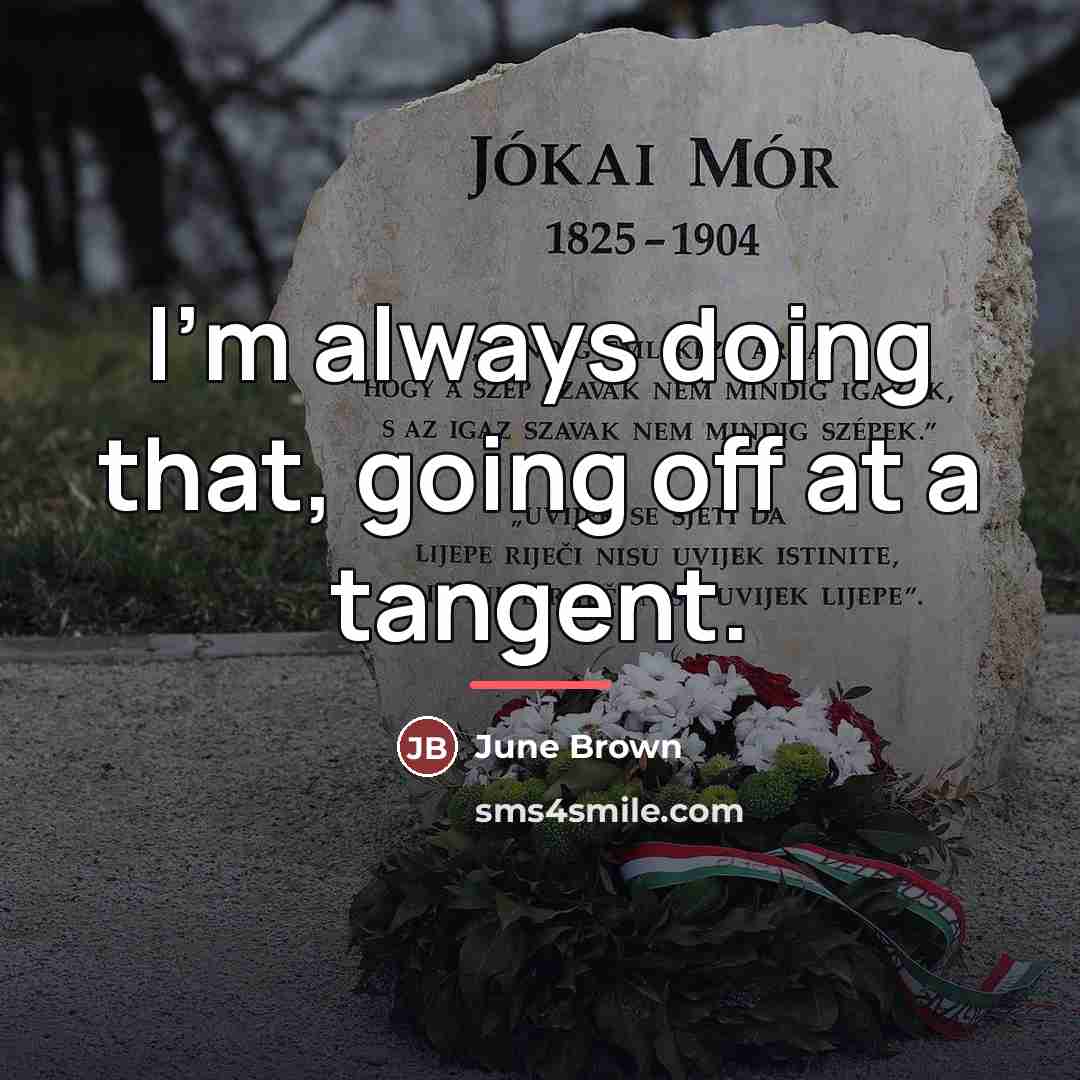 “I'm always doing that, going off at a tangent.…” quote by June Brown
