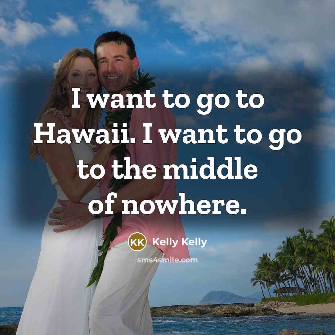 “I want to go to Hawaii. I want to go…” quote by Kelly Kelly