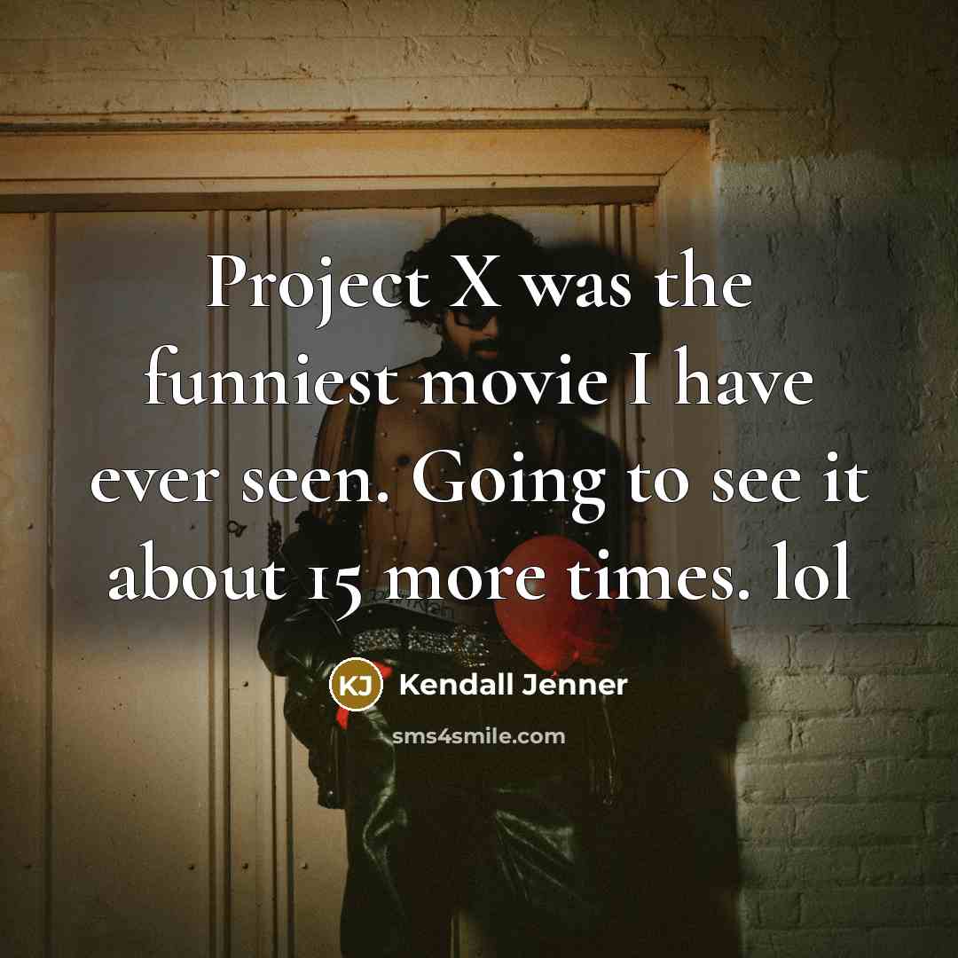 “Project X was the funniest movie I have ever seen.…” quote by Kendall Jenner