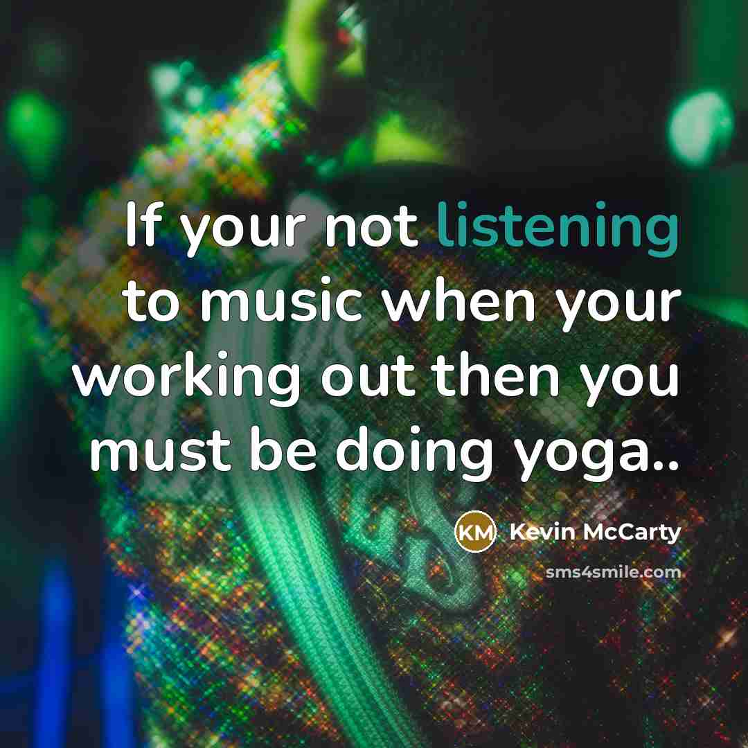 “If your not listening to music when your working out…” quote by Kevin McCarty