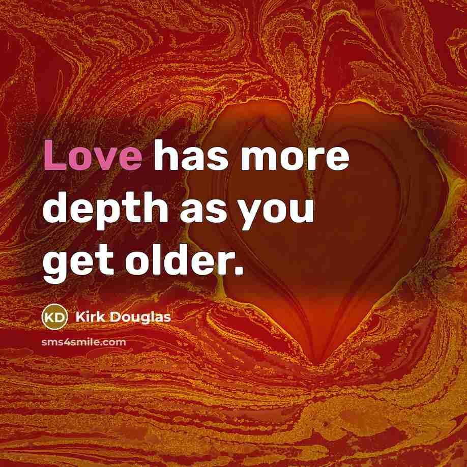 “Love has more depth as you get older.…” quote by Kirk Douglas