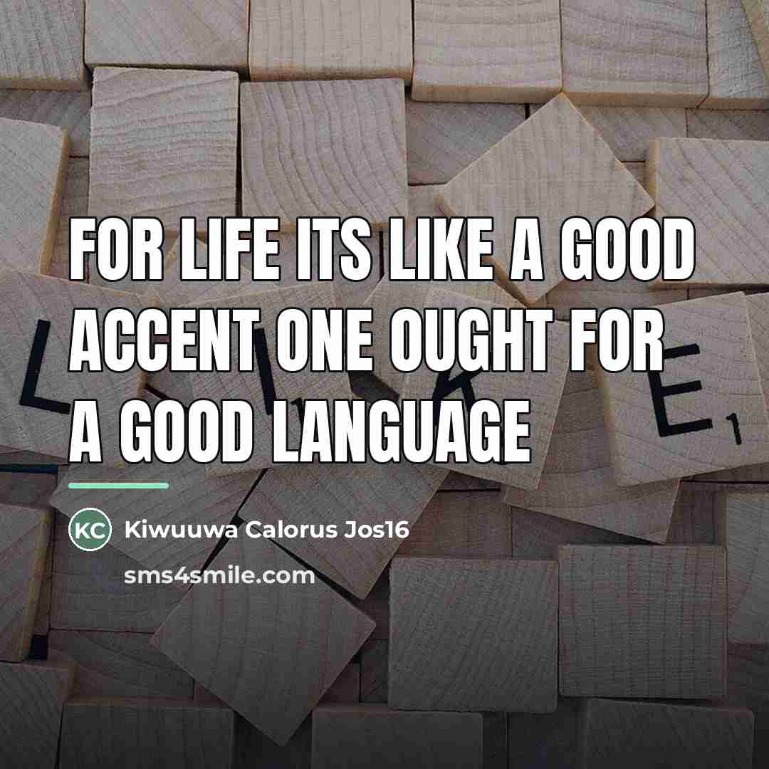 “For life its like a good accent one ought for…” quote by Kiwuuwa Calorus Jos16