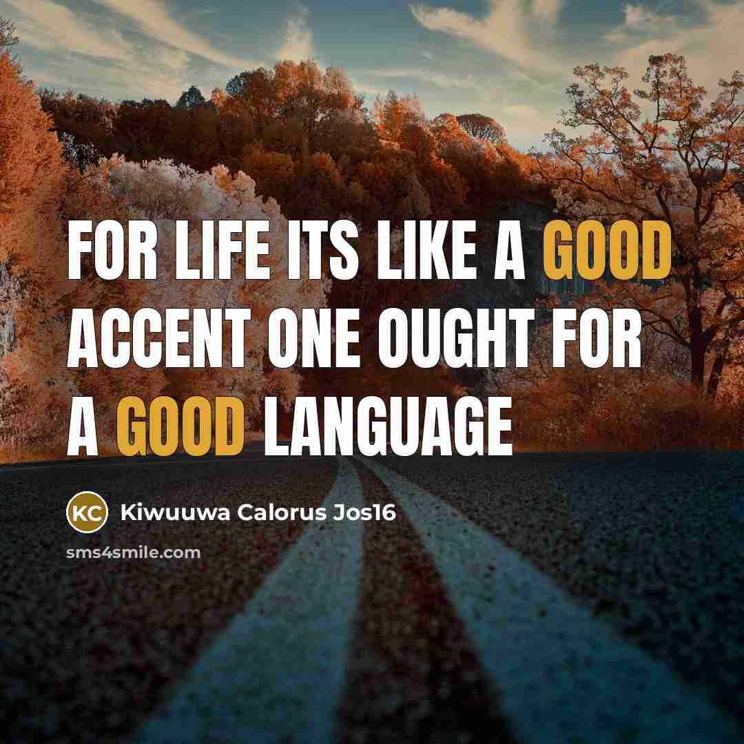 “For life its like a good accent one ought for a good language” quote by Kiwuuwa Calorus Jos16