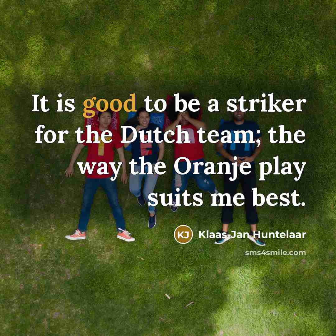 “It is good to be a striker for the Dutch…” quote by Klaas-Jan Huntelaar