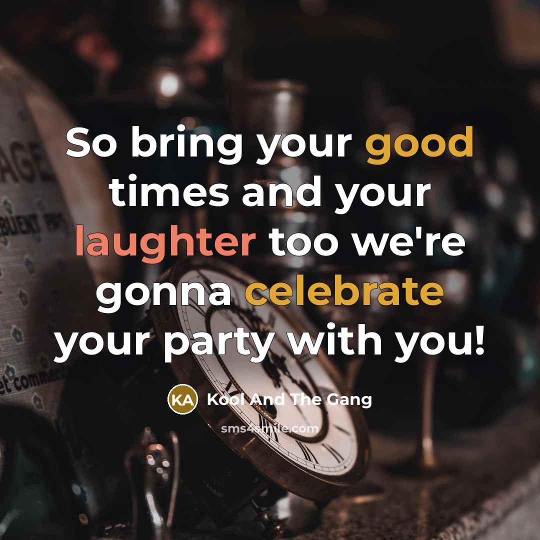 “So bring your good times and your laughter too we're gonna celebrate your party with you!” quote by Kool And The Gang