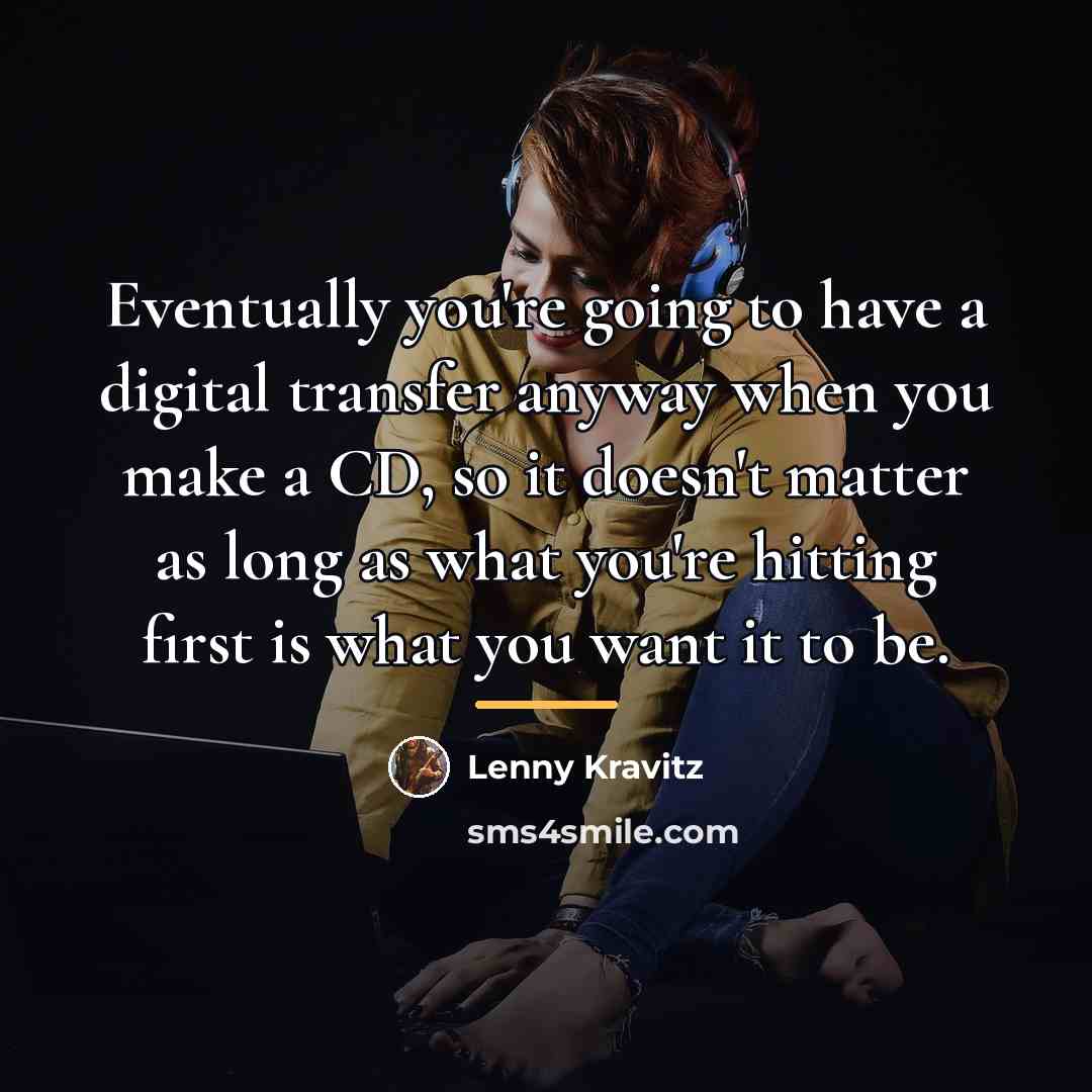 “Eventually you're going to have a digital transfer anyway when…” quote by Lenny Kravitz