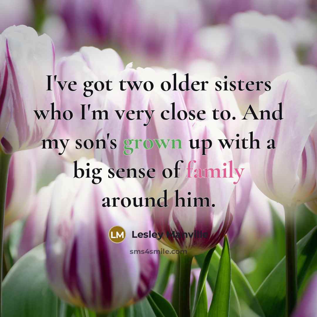 “I've got two older sisters who I'm very close to.…” quote by Lesley Manville