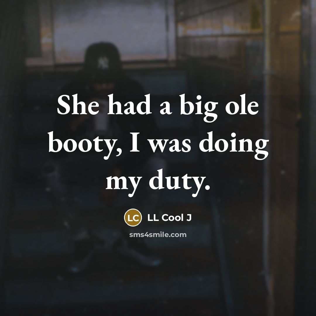 “She had a big ole booty, I was doing my…” quote by LL Cool J
