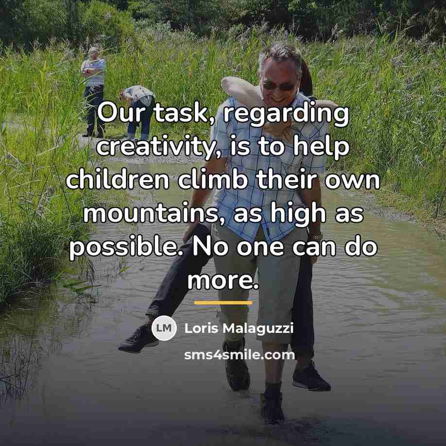 “Our task, regarding creativity, is to help children climb their…” quote by Loris Malaguzzi