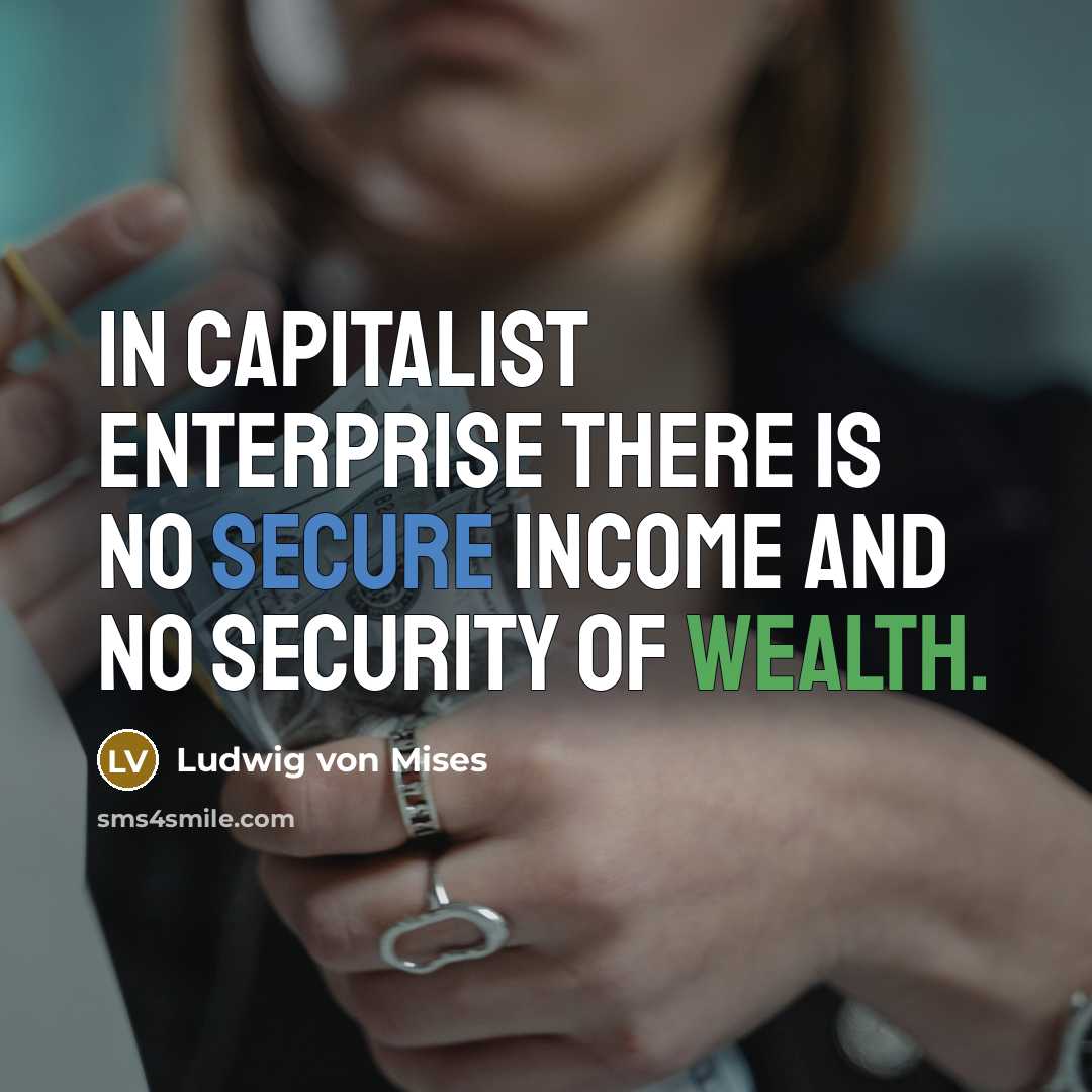 “In capitalist enterprise there is no secure income and no…” quote by Ludwig von Mises