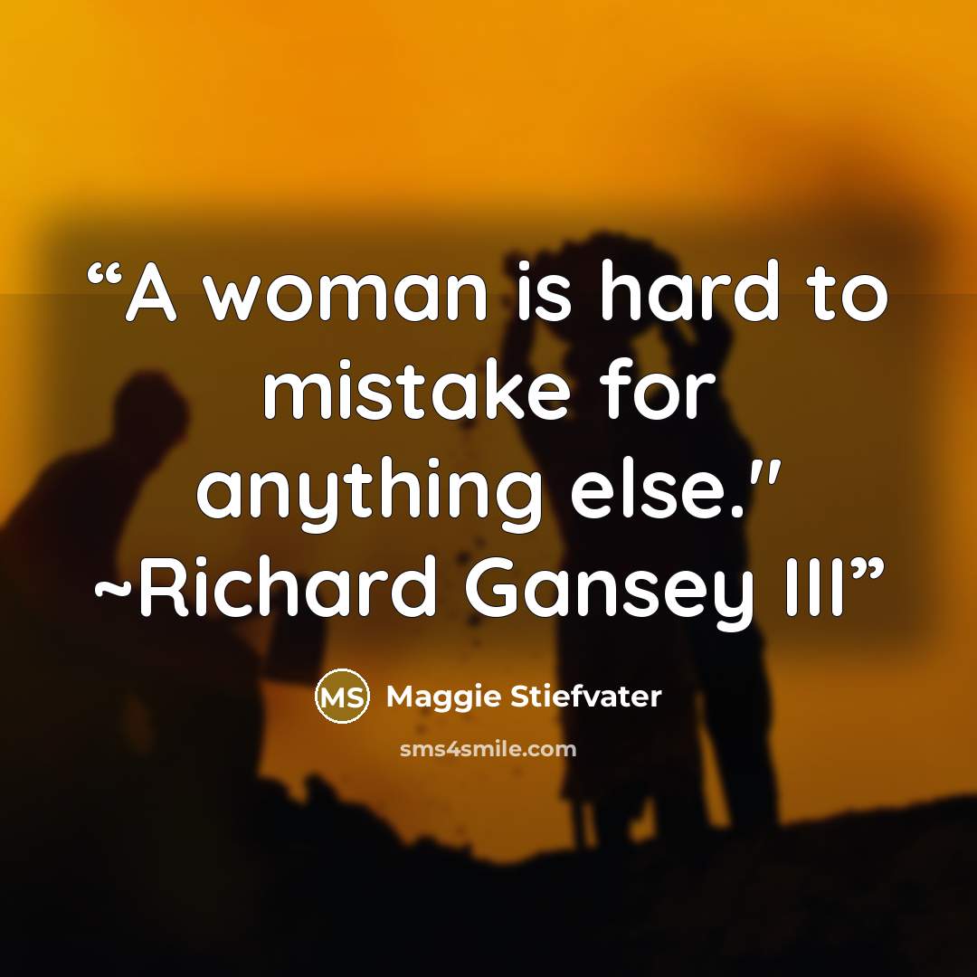 “A woman is hard to mistake for anything else." ~Richard Gansey III” quote by Maggie Stiefvater