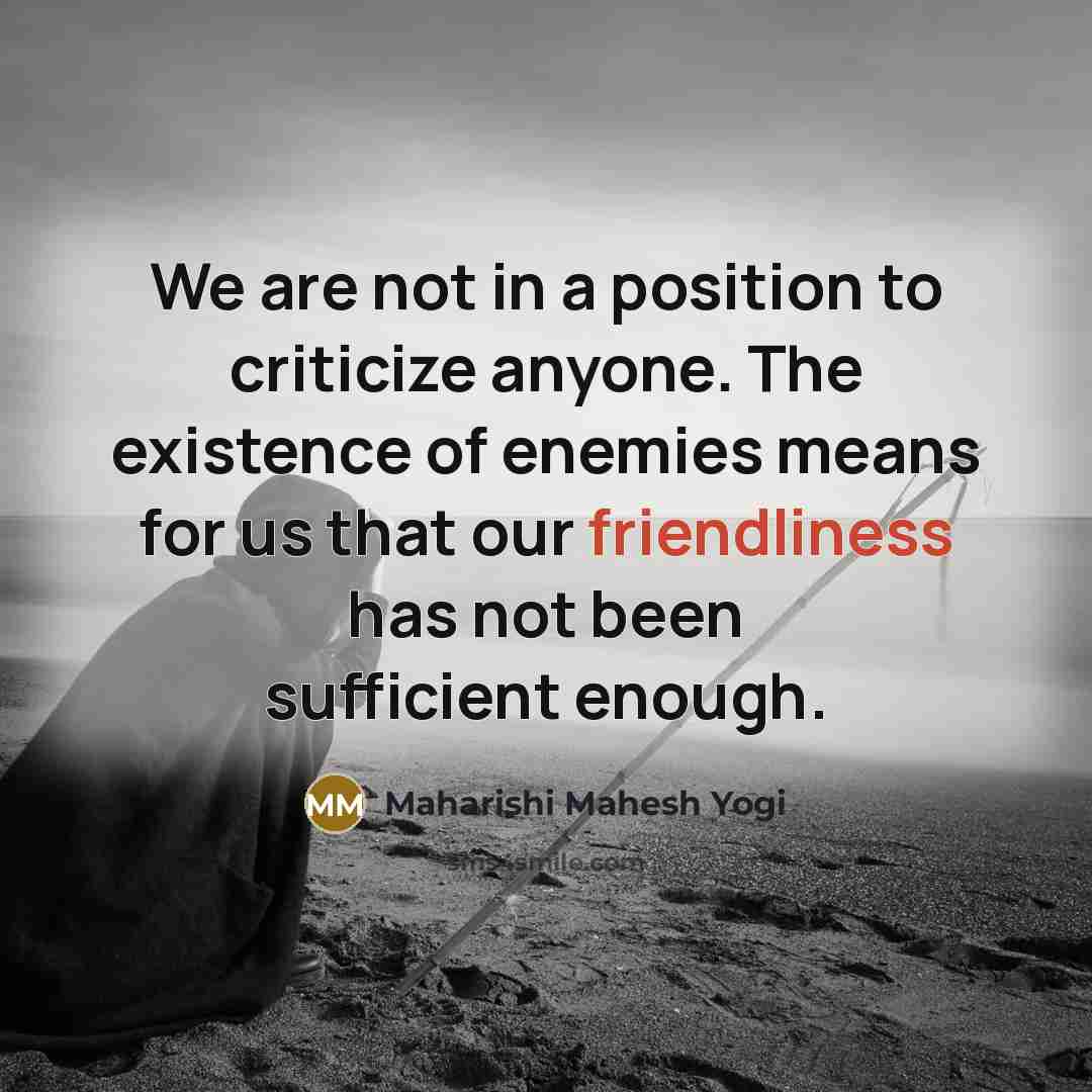 “We are not in a position to criticize anyone. The…” quote by Maharishi Mahesh Yogi