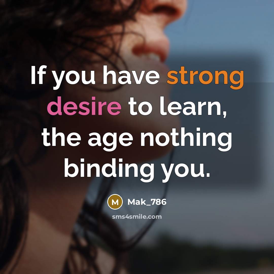 “If you have strong desire to learn, the age nothing…” quote by Mak_786