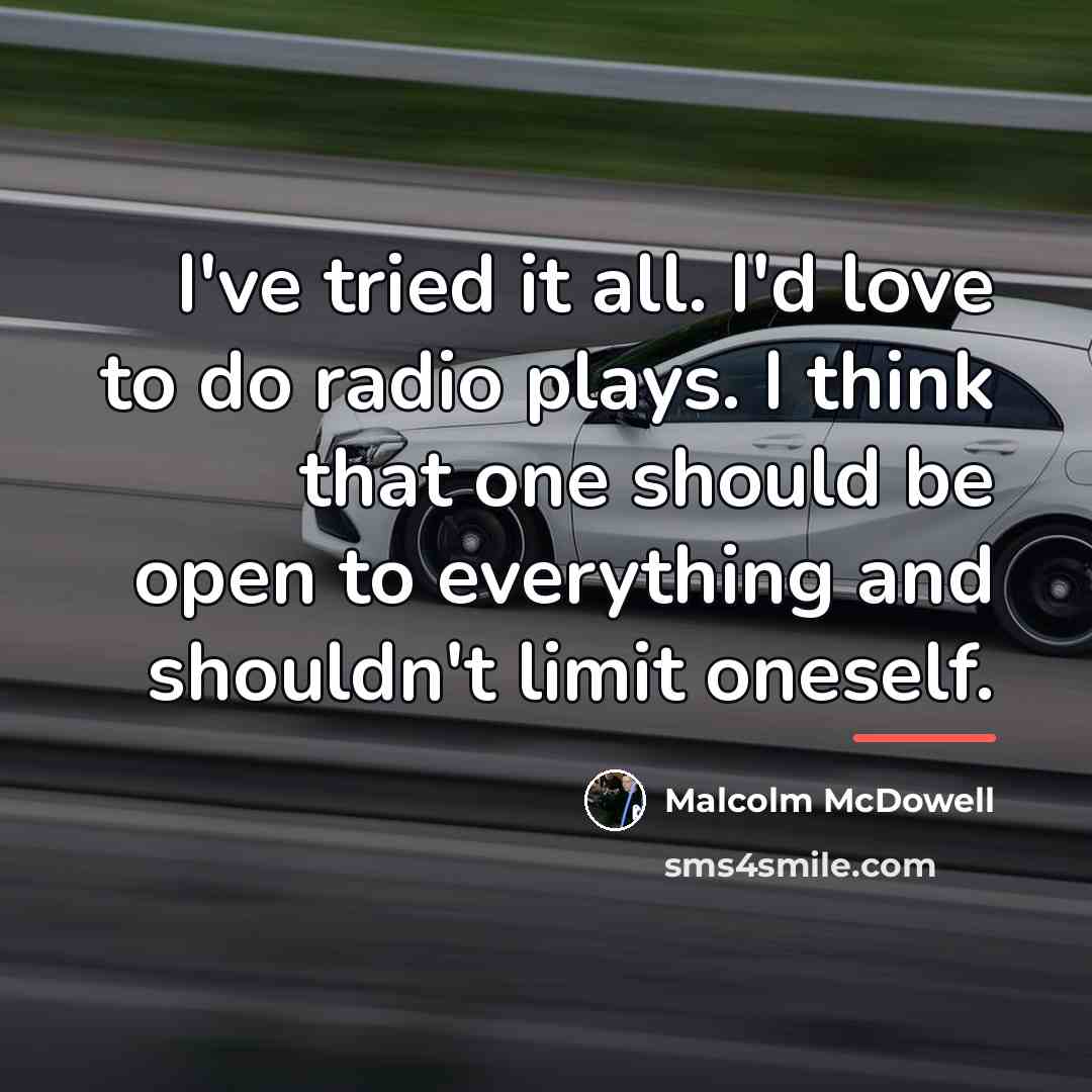 “I've tried it all. I'd love to do radio plays.…” quote by Malcolm McDowell