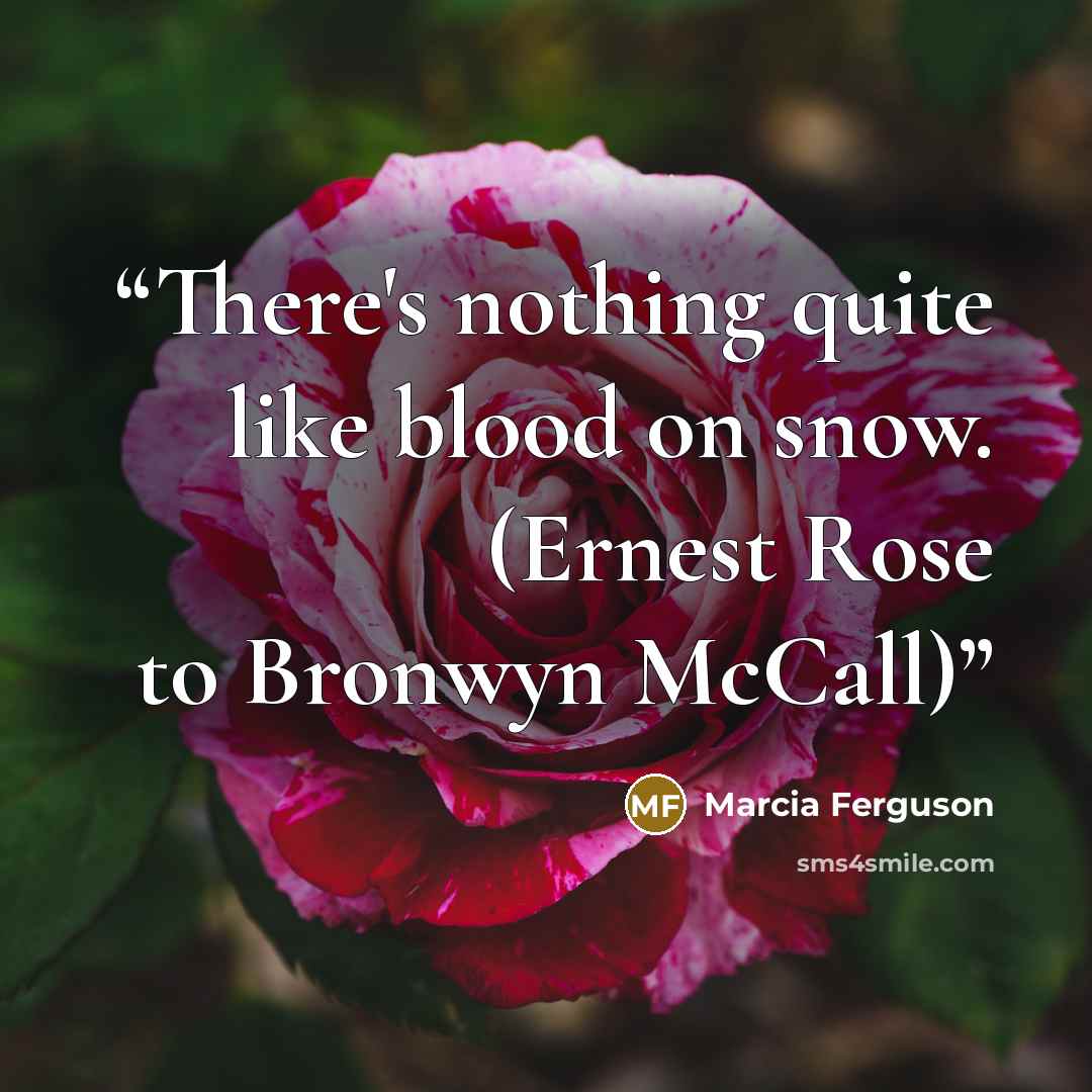 “There's nothing quite like blood on snow. (Ernest Rose to Bronwyn McCall)” quote by Marcia Ferguson
