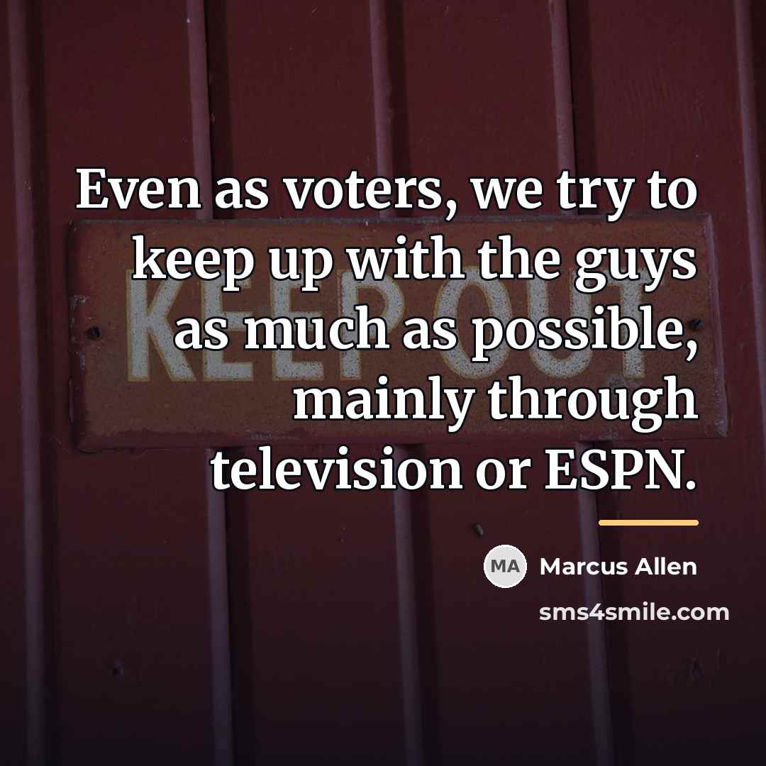 “Even as voters, we try to keep up with the…” quote by Marcus Allen