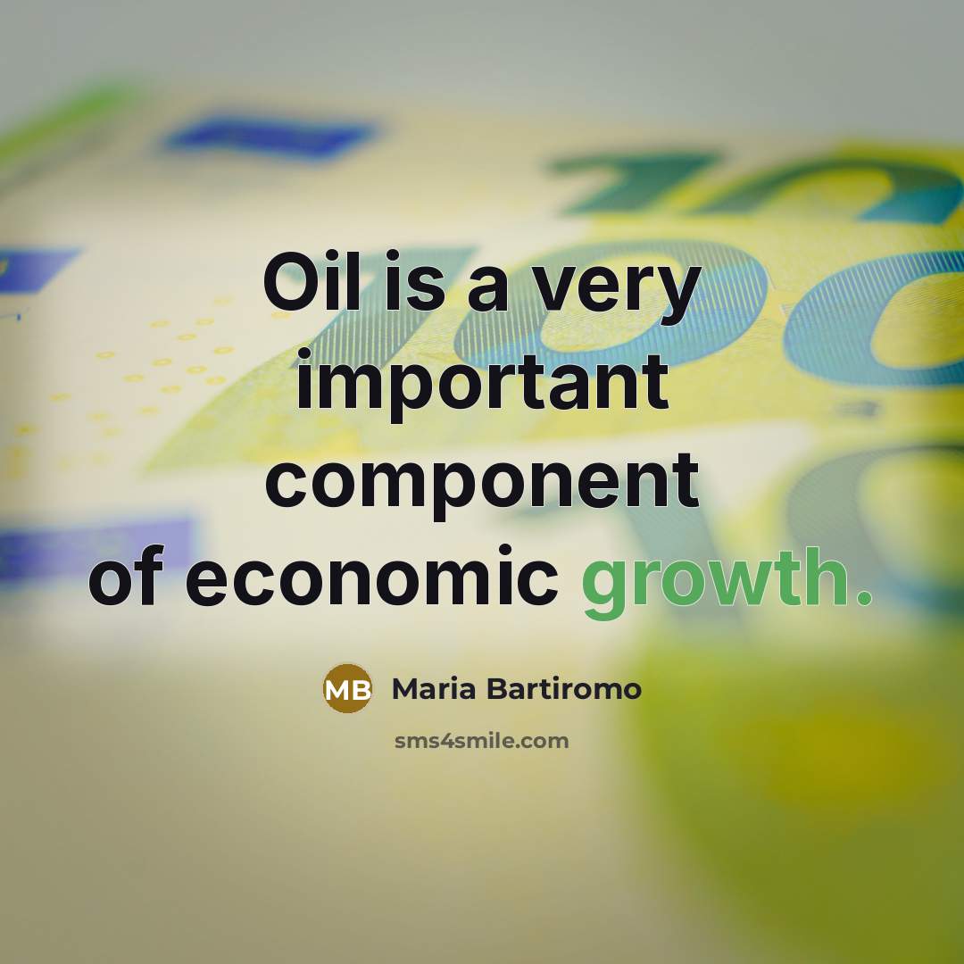 “Oil is a very important component of economic growth.…” quote by Maria Bartiromo
