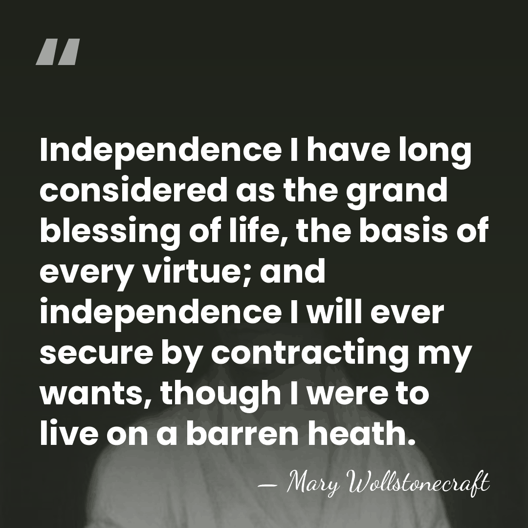 Independence I have long considered as the grand blessing of life, the&hellip; - Mary Wollstonecraft