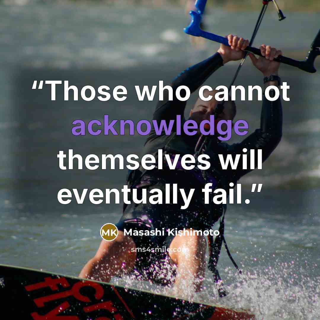 “Those who cannot acknowledge themselves will eventually fail.” quote by Masashi Kishimoto