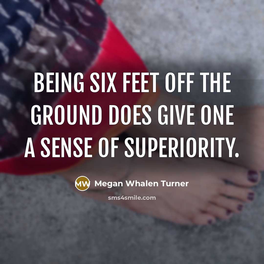 “Being six feet off the ground does give one a…” quote by Megan Whalen Turner