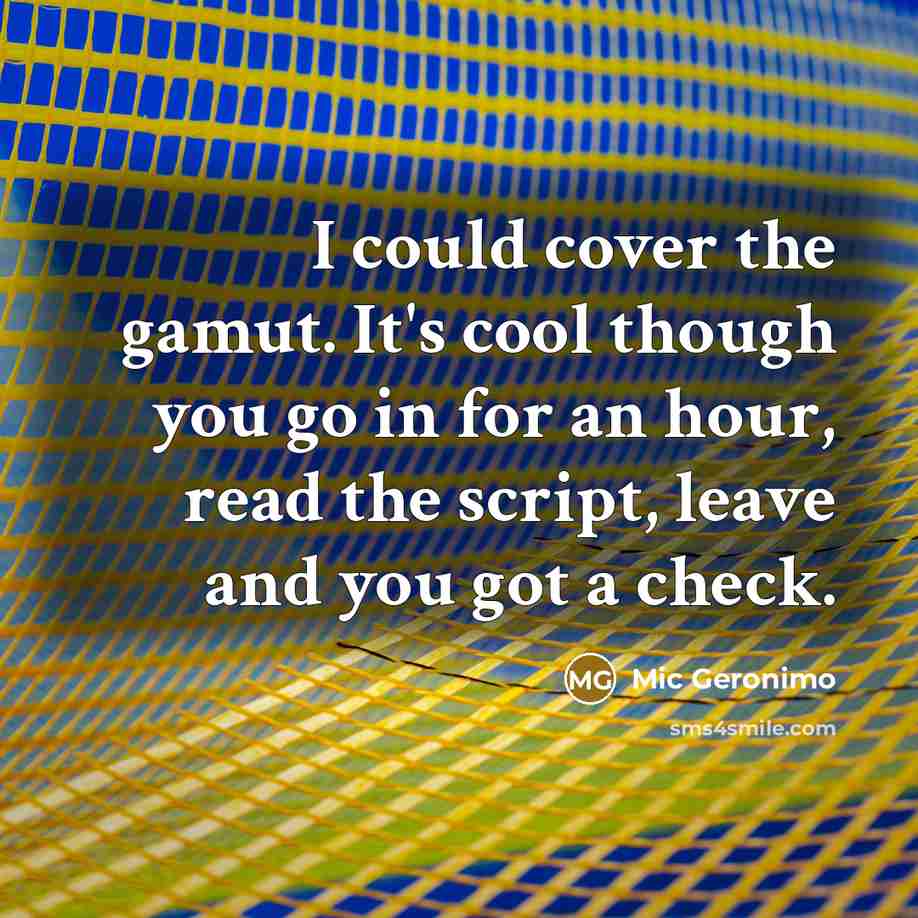 “I could cover the gamut. It's cool though you go…” quote by Mic Geronimo