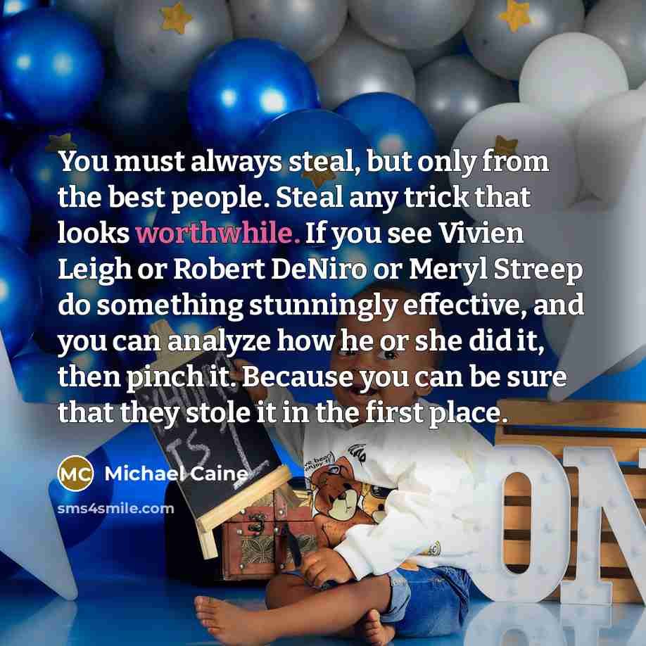 “You must always steal, but only from the best people.…” quote by Michael Caine
