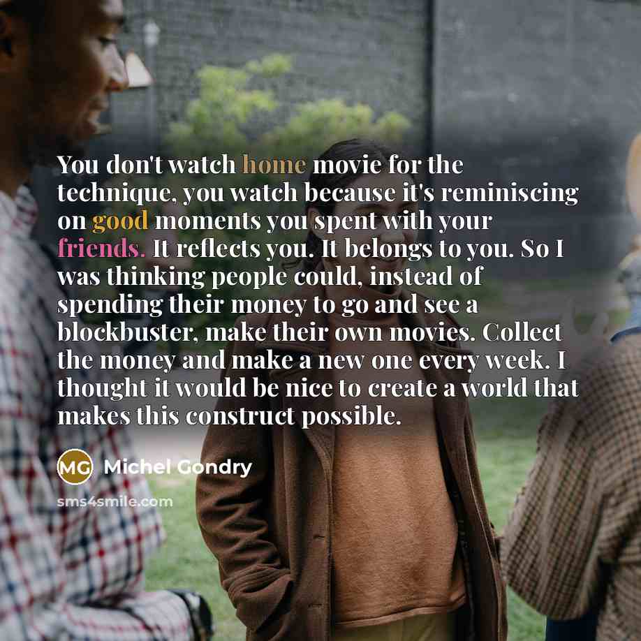 “You don't watch home movie for the technique, you watch…” quote by Michel Gondry