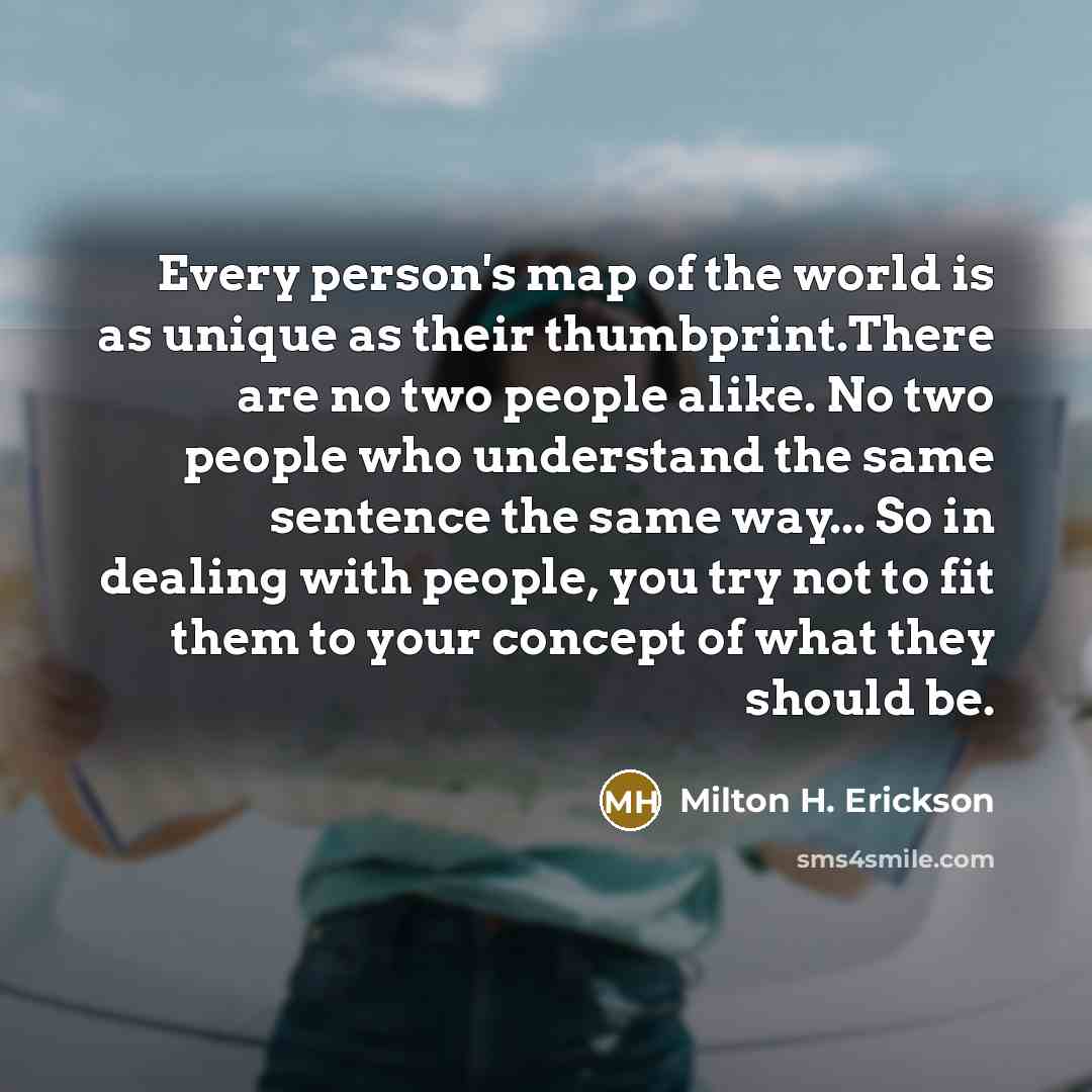 “Every person's map of the world is as unique as…” quote by Milton H. Erickson