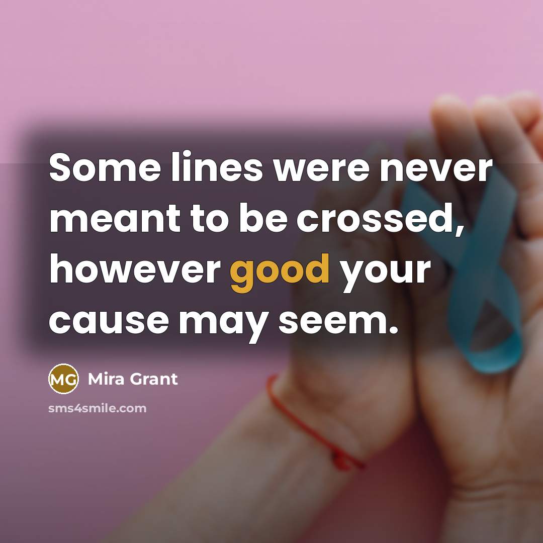 “Some lines were never meant to be crossed, however good your cause may seem.” quote by Mira Grant