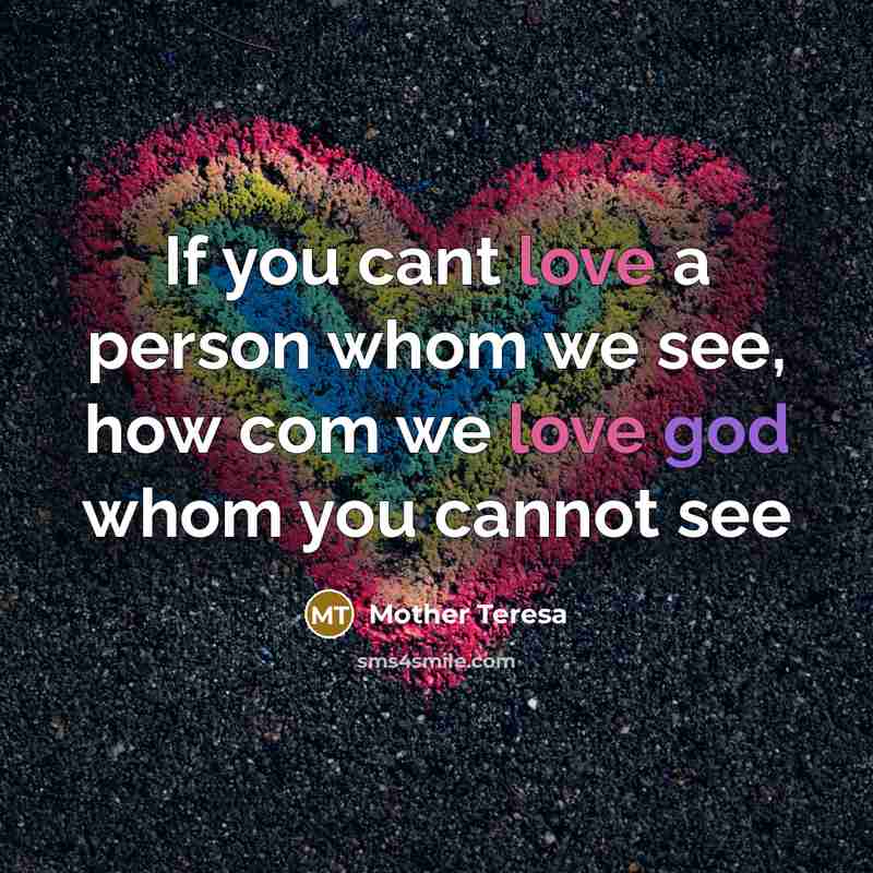 “If you cant love a person whom we see, how…” quote by Mother Teresa