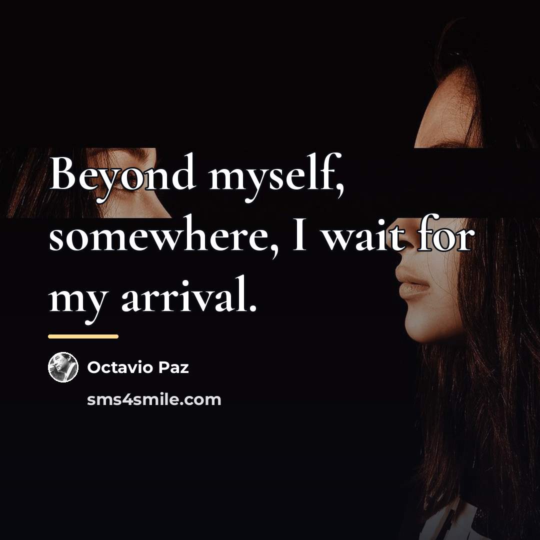 “Beyond myself, somewhere, I wait for my arrival.…” quote by Octavio Paz