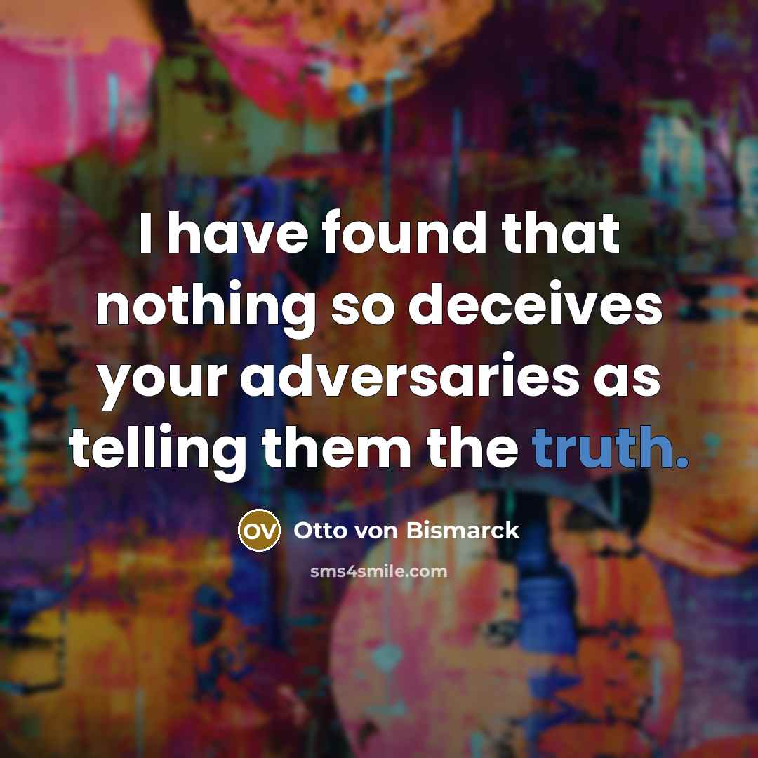 “I have found that nothing so deceives your adversaries as…” quote by Otto von Bismarck