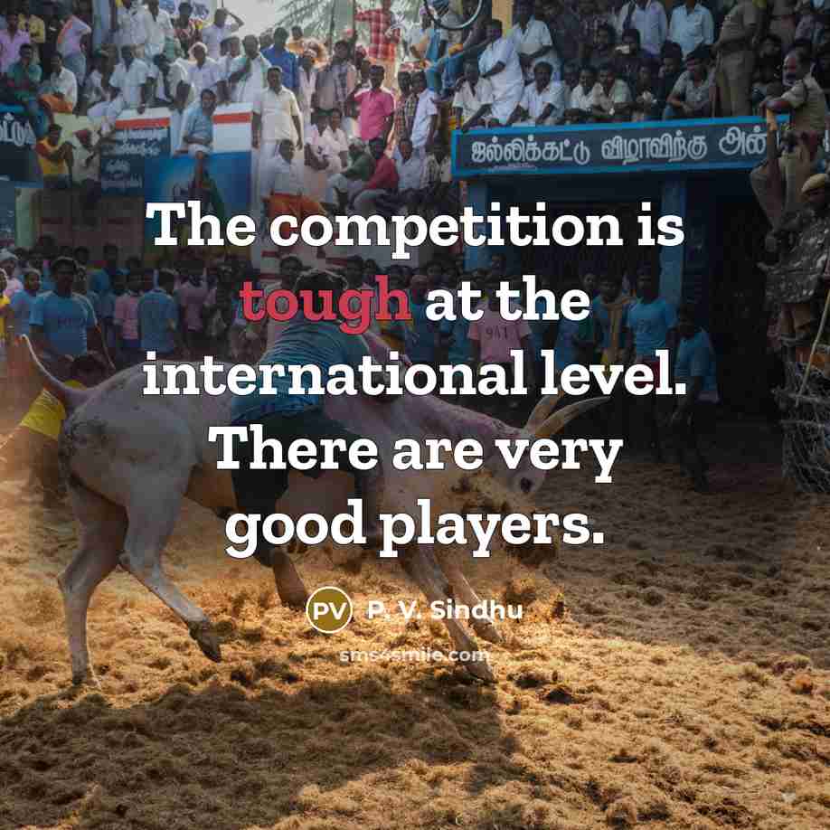 “The competition is tough at the international level. There are…” quote by P. V. Sindhu