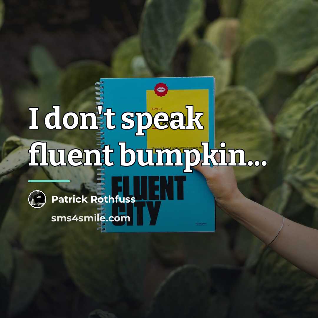 “I don't speak fluent bumpkin...…” quote by Patrick Rothfuss
