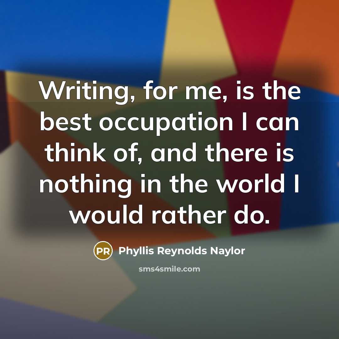 “Writing, for me, is the best occupation I can think…” quote by Phyllis Reynolds Naylor