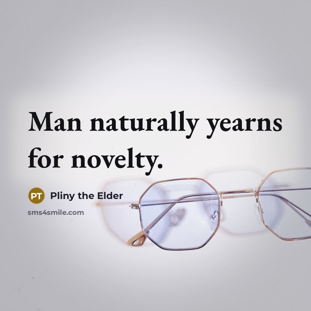 “Man naturally yearns for novelty.…” quote by Pliny the Elder