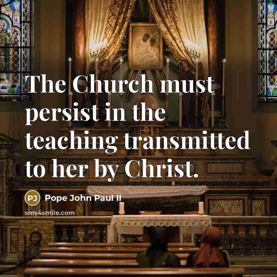 “The Church must persist in the teaching transmitted to her…” quote by Pope John Paul II