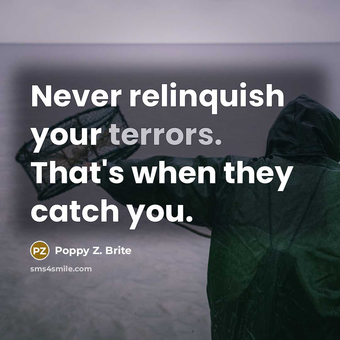“Never relinquish your terrors. That's when they catch you.” quote by Poppy Z. Brite
