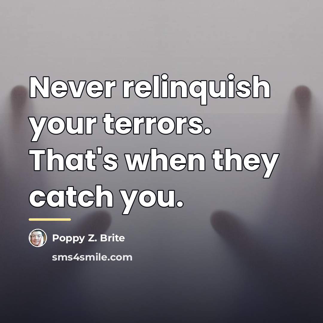 “Never relinquish your terrors. That's when they catch you.…” quote by Poppy Z. Brite