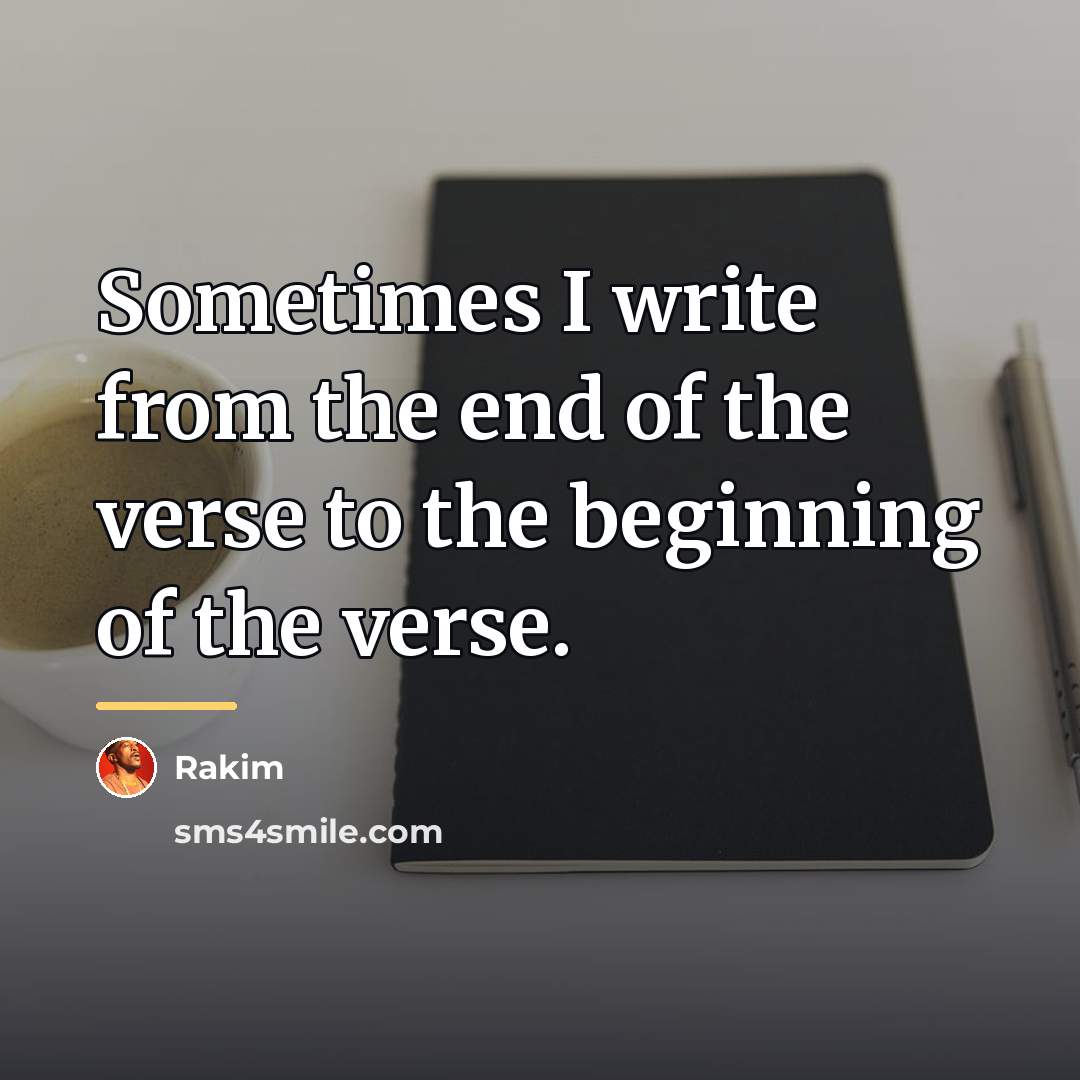 “Sometimes I write from the end of the verse to…” quote by Rakim