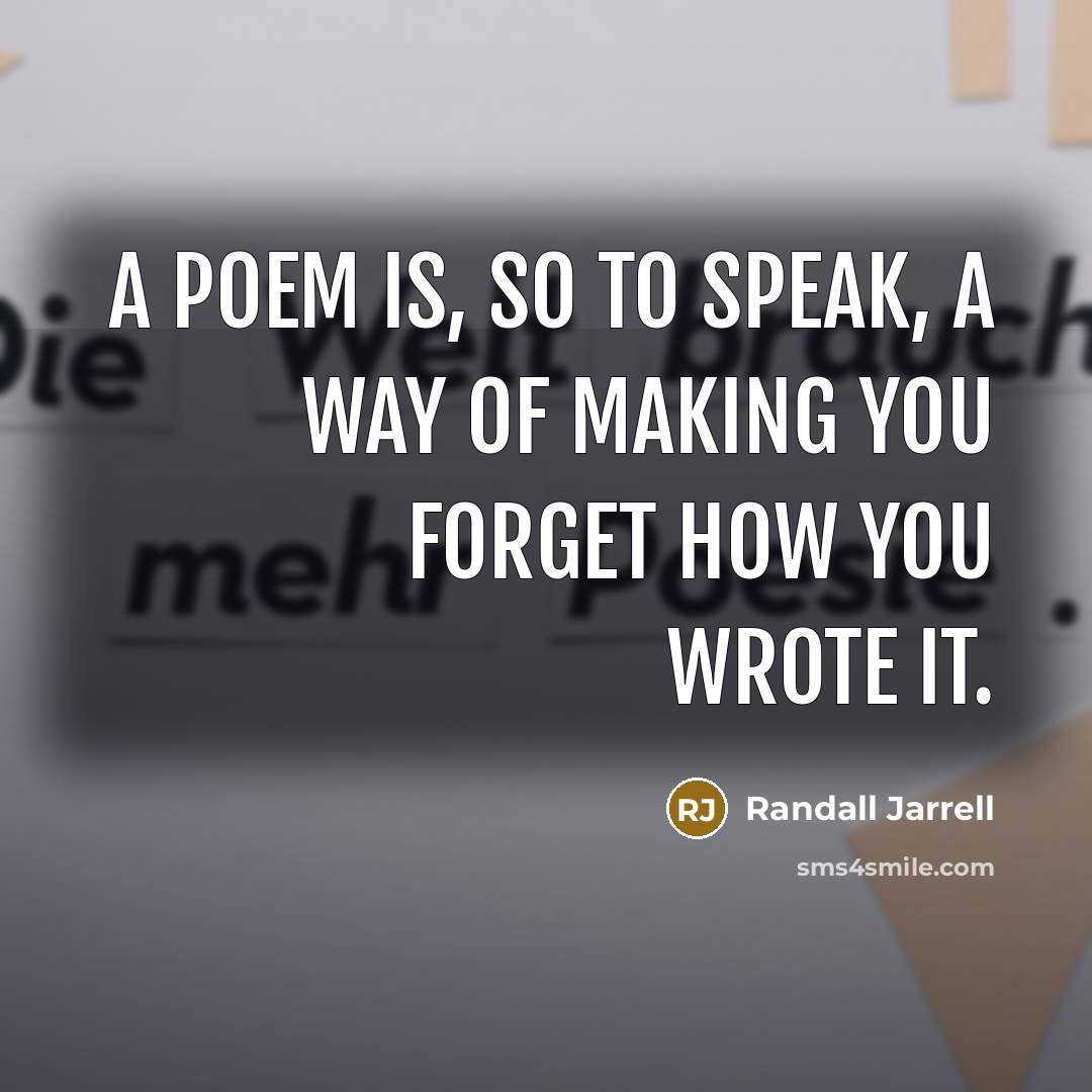 “A poem is, so to speak, a way of making…” quote by Randall Jarrell