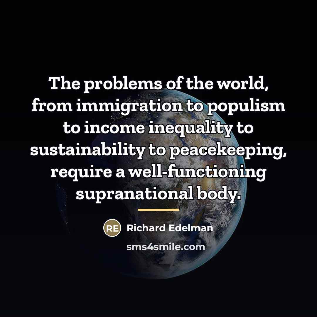 “The problems of the world, from immigration to populism to…” quote by Richard Edelman