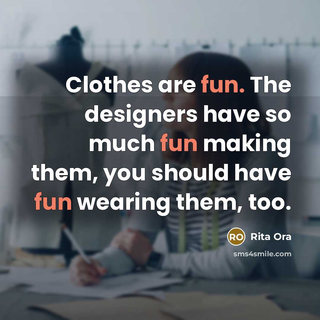 “Clothes are fun. The designers have so much fun making…” quote by Rita Ora
