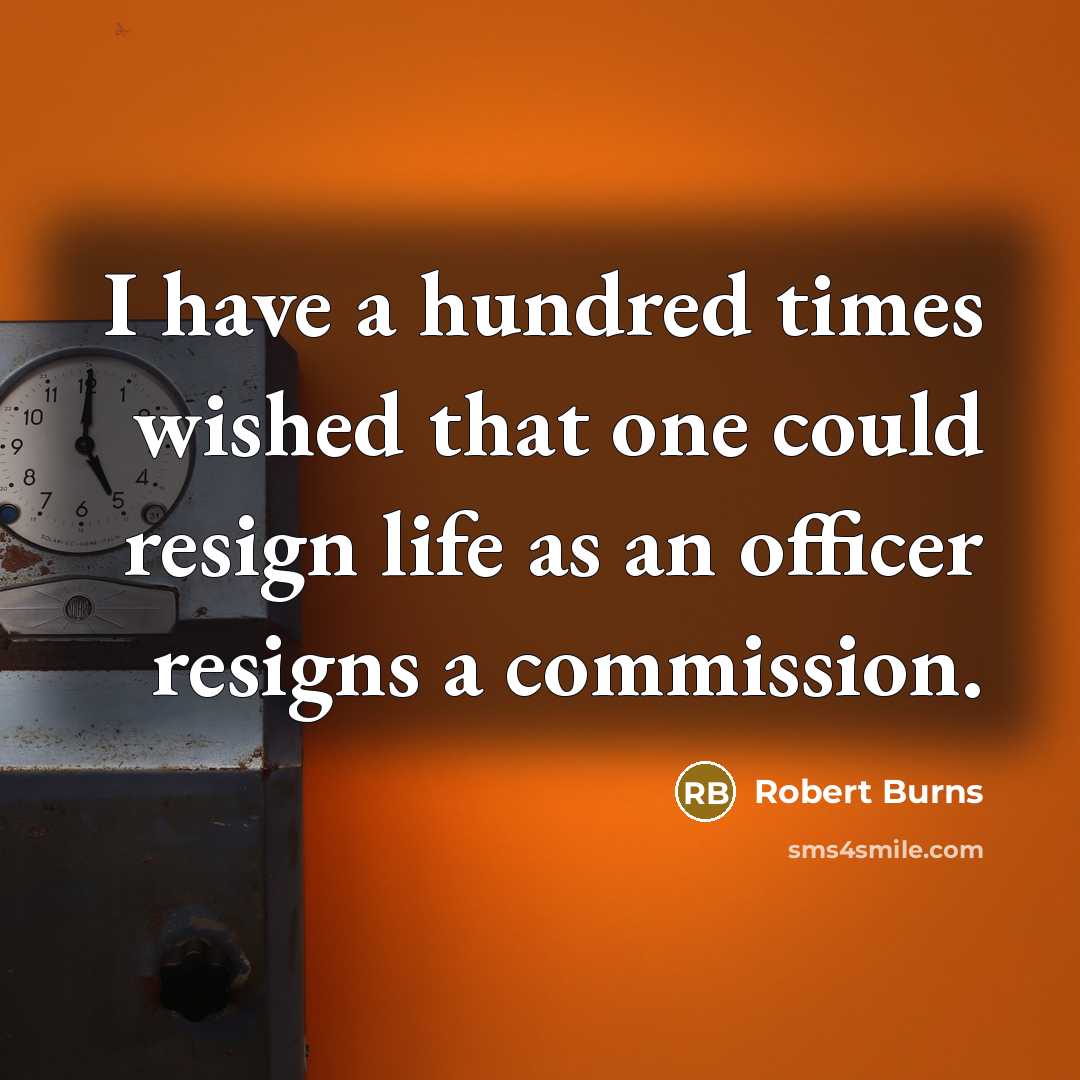 “I have a hundred times wished that one could resign…” quote by Robert Burns